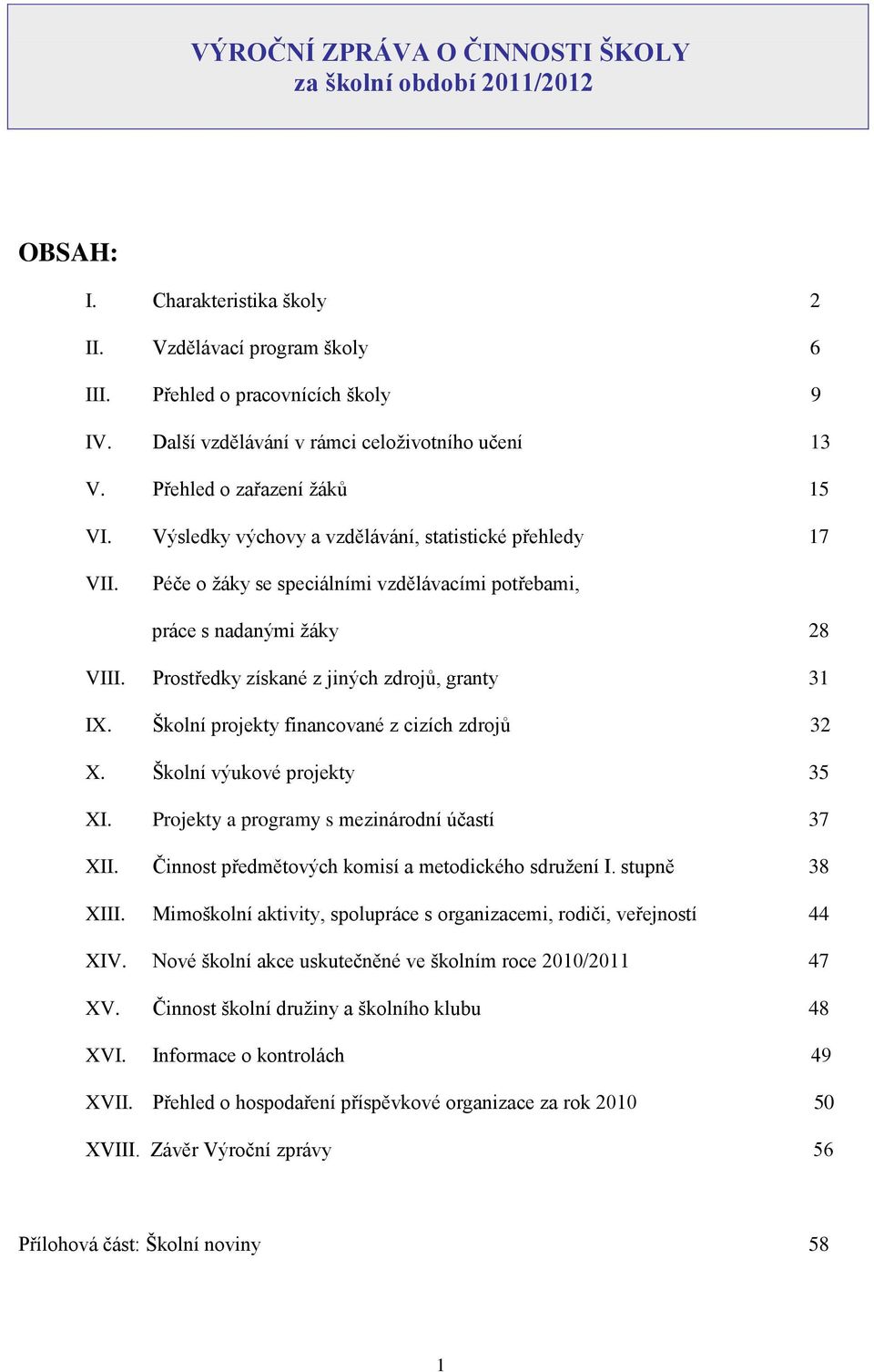 Péče o žáky se speciálními vzdělávacími potřebami, práce s nadanými žáky 28 VIII. Prostředky získané z jiných zdrojů, granty 31 IX. Školní projekty financované z cizích zdrojů 32 X.