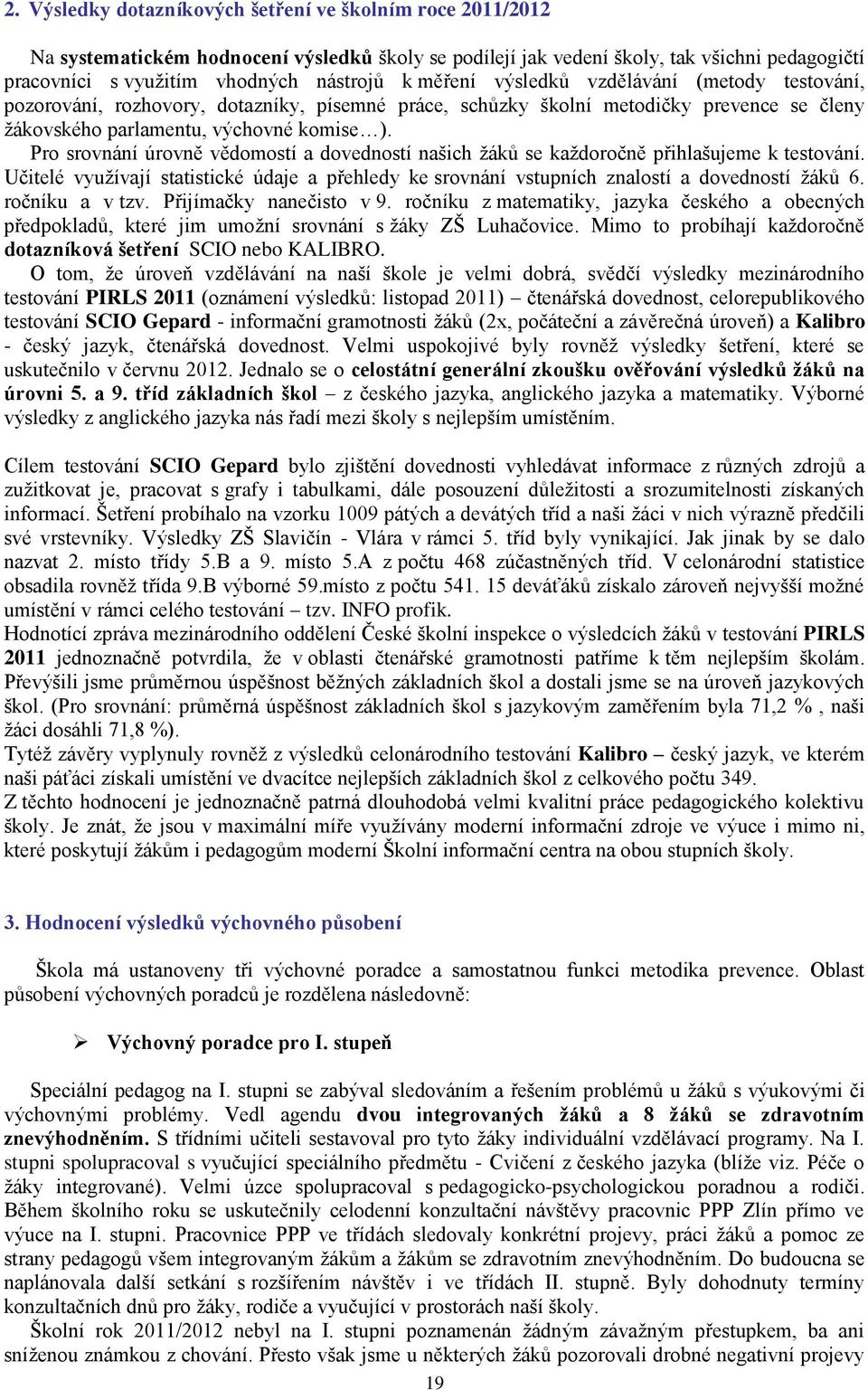 Pro srovnání úrovně vědomostí a dovedností našich žáků se každoročně přihlašujeme k testování. Učitelé využívají statistické údaje a přehledy ke srovnání vstupních znalostí a dovedností žáků 6.