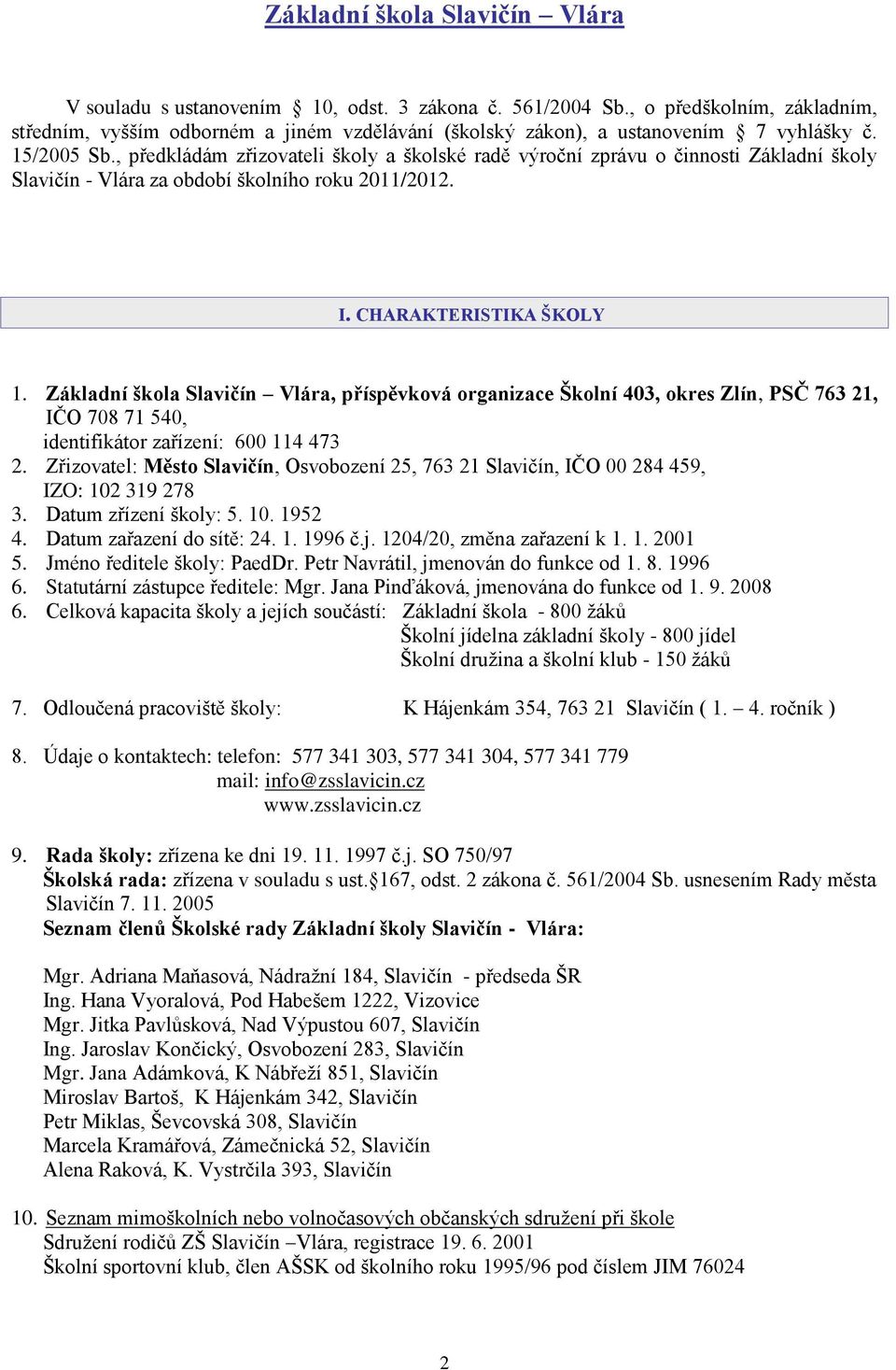 , předkládám zřizovateli školy a školské radě výroční zprávu o činnosti Základní školy Slavičín - Vlára za období školního roku 2011/2012. I. CHARAKTERISTIKA ŠKOLY 1.