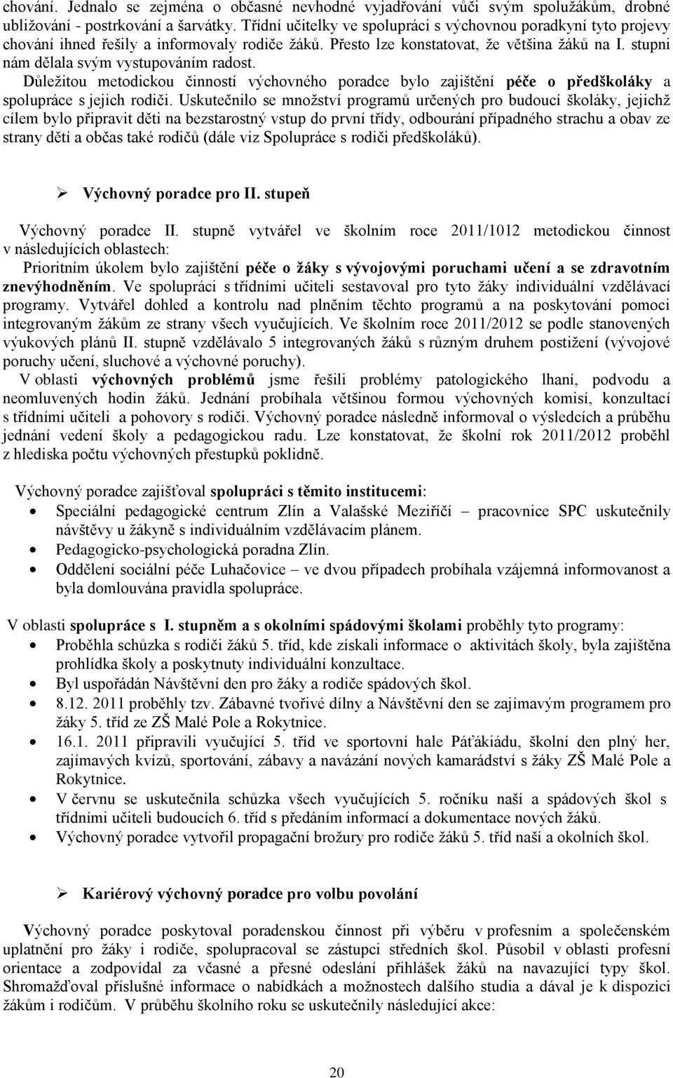 stupni nám dělala svým vystupováním radost. Důležitou metodickou činností výchovného poradce bylo zajištění péče o předškoláky a spolupráce s jejich rodiči.