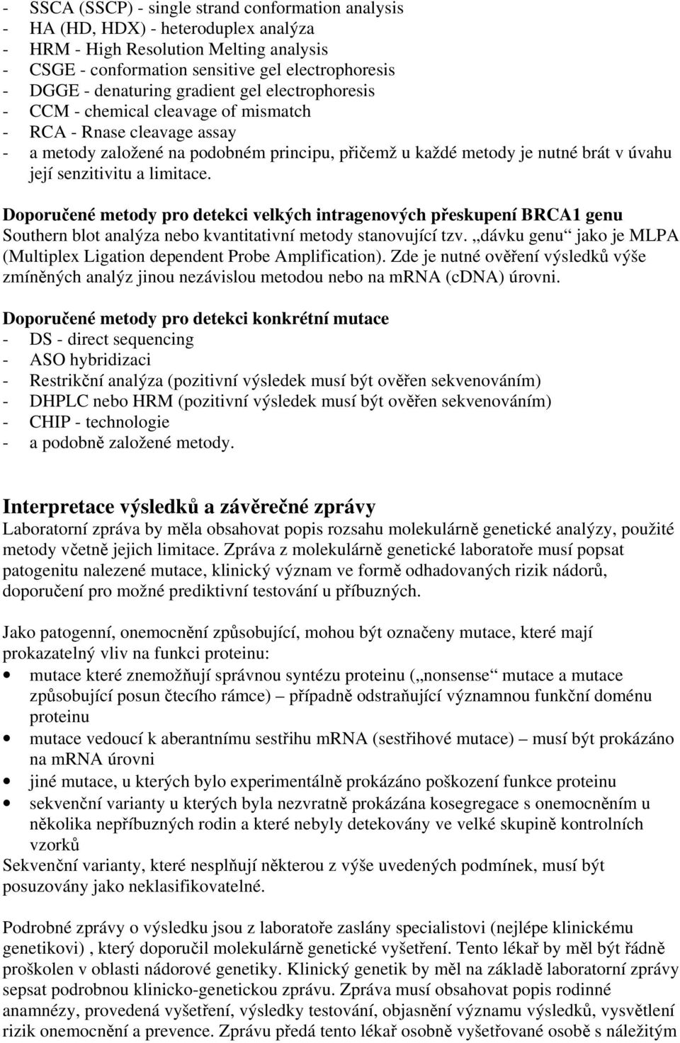 senzitivitu a limitace. Doporučené metody pro detekci velkých intragenových přeskupení BRCA1 genu Southern blot analýza nebo kvantitativní metody stanovující tzv.