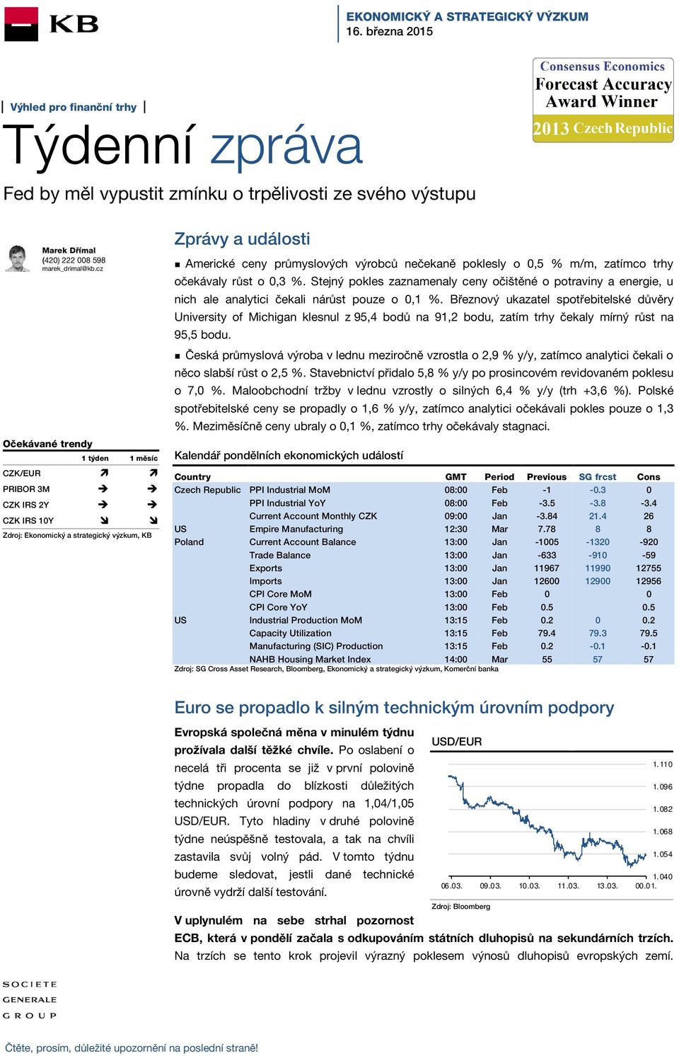 cz Očekávané trendy 1 týden 1 měsíc CZK/EUR PRIBOR 3M CZK IRS 2Y CZK IRS 10Y Zdroj: Ekonomický a strategický výzkum, KB Zprávy a události Americké ceny průmyslových výrobců nečekaně poklesly o 0,5 %