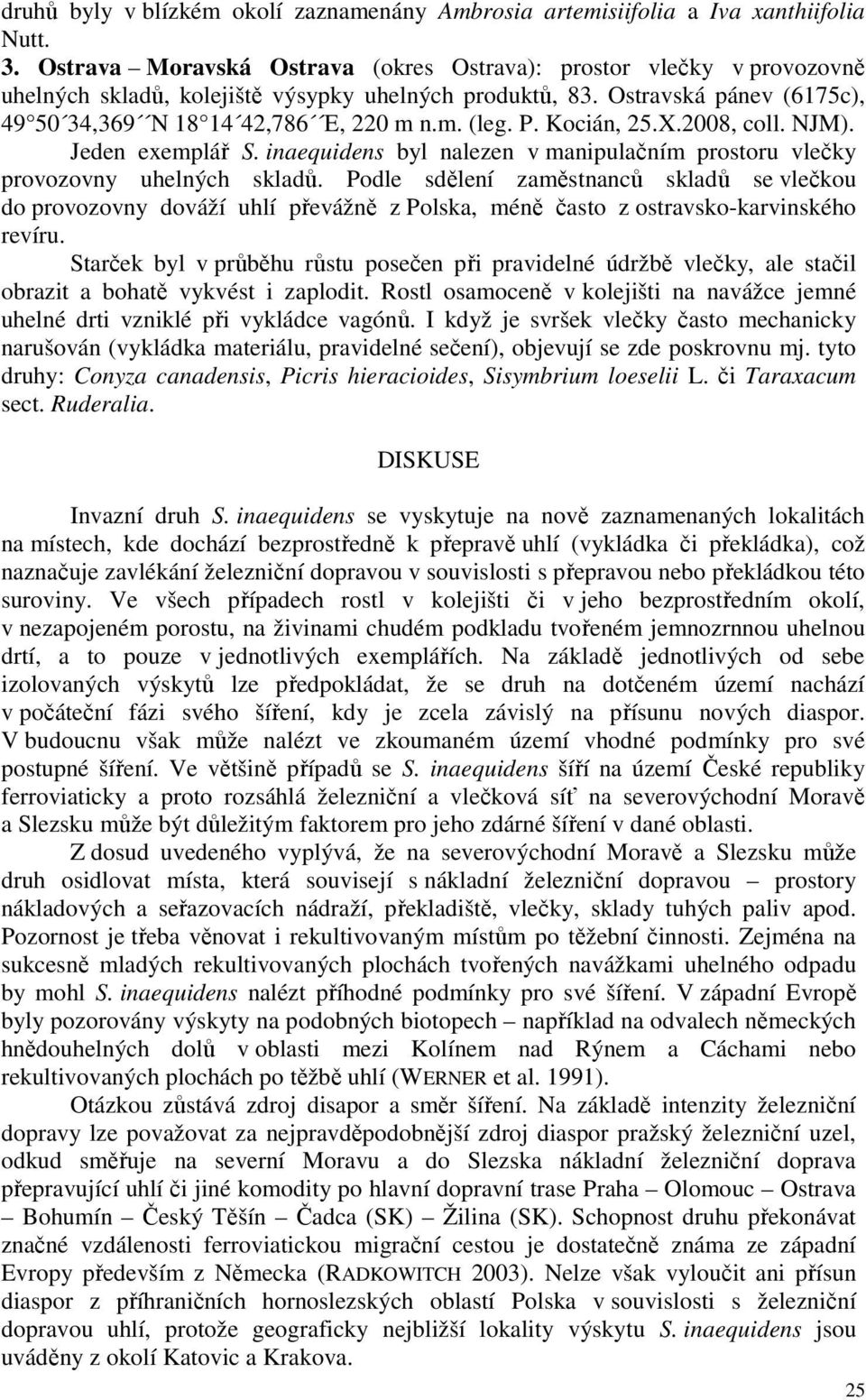 P. Kocián, 25.X.2008, coll. NJM). Jeden exemplář S. inaequidens byl nalezen v manipulačním prostoru vlečky provozovny uhelných skladů.