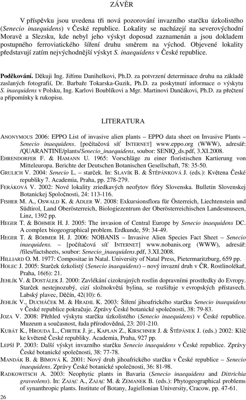 Objevené lokality představují zatím nejvýchodnější výskyt S. inaequidens v České republice. Poděkování. Děkuji Ing. Jiřímu Danihelkovi, Ph.D. za potvrzení determinace druhu na základě zaslaných fotografií, Dr.