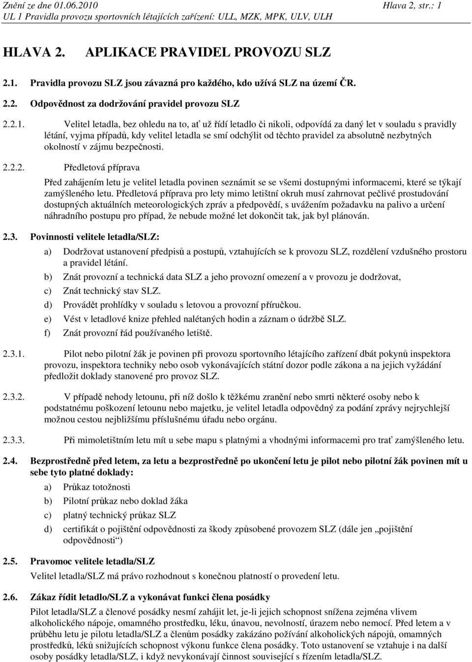 absolutně nezbytných okolností v zájmu bezpečnosti. 2.2.2. Předletová příprava Před zahájením letu je velitel letadla povinen seznámit se se všemi dostupnými informacemi, které se týkají zamýšleného letu.