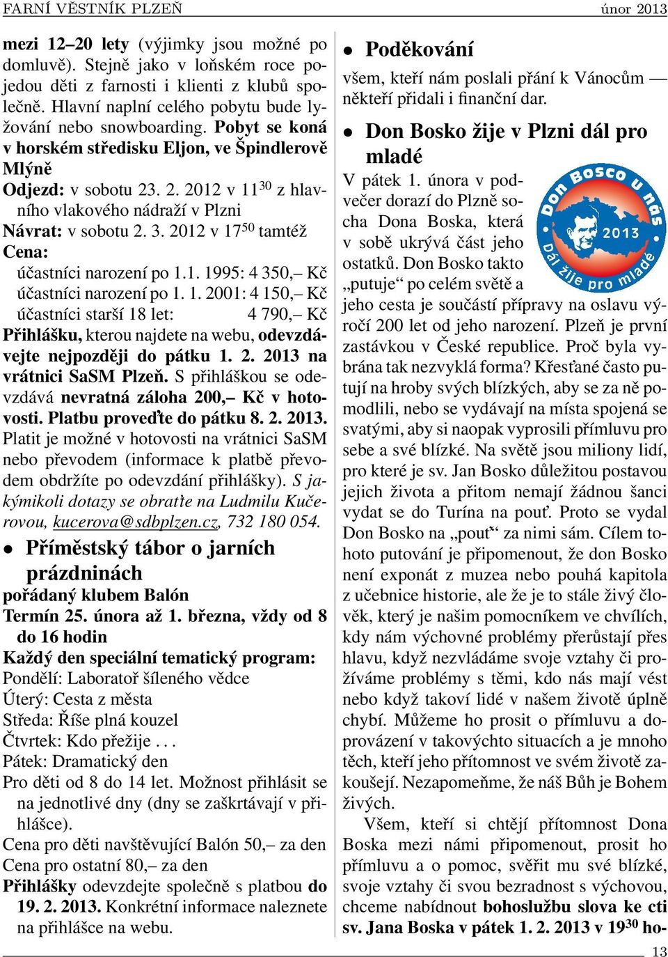 1. 1995: 4 350, Kč účastníci narození po 1. 1. 2001: 4 150, Kč účastníci starší 18 let: 4 790, Kč Přihlášku, kterou najdete na webu, odevzdávejte nejpozději do pátku 1. 2. 2013 na vrátnici SaSM Plzeň.