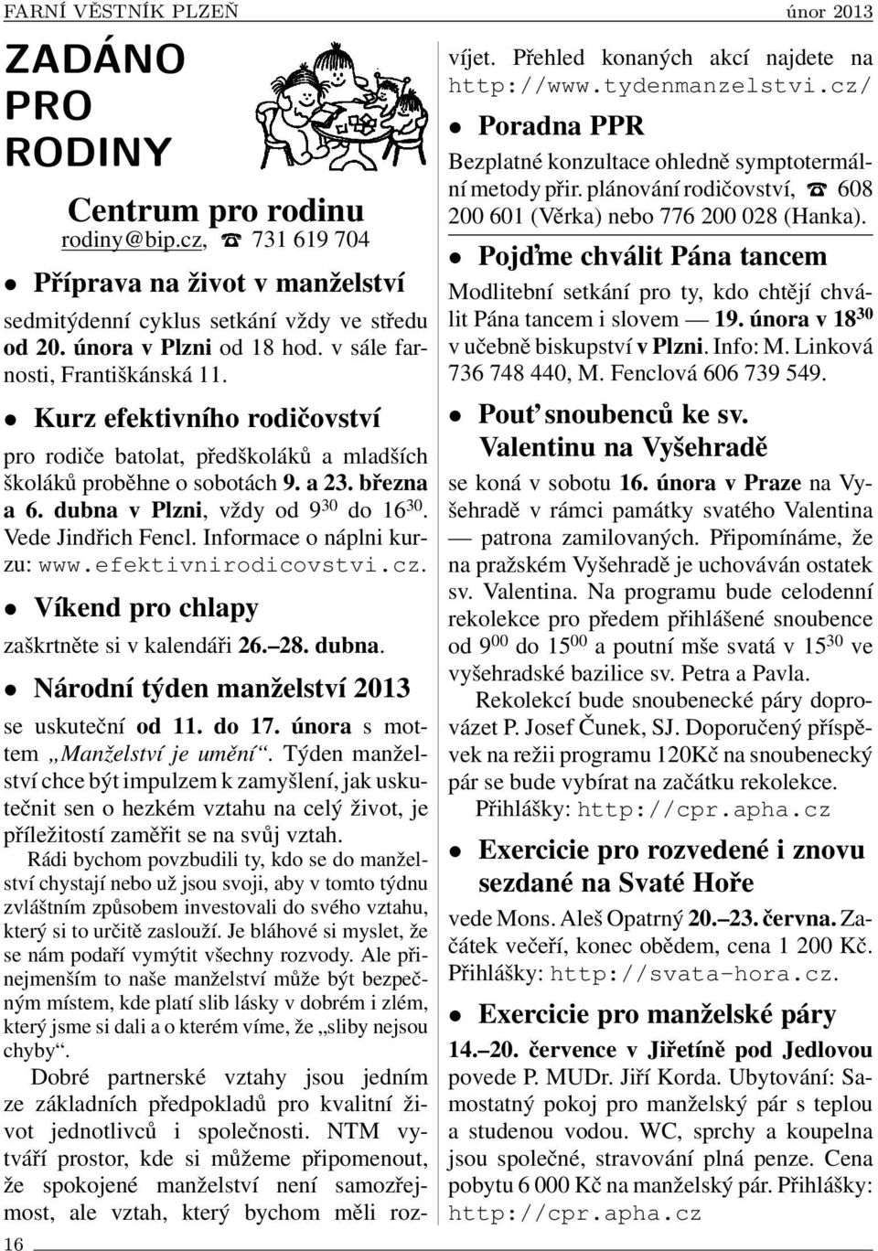 Vede Jindřich Fencl. Informace o náplni kurzu: www.efektivnirodicovstvi.cz. Víkend pro chlapy zaškrtněte si v kalendáři 26. 28. dubna. Národní týden manželství 2013 se uskuteční od 11. do 17.