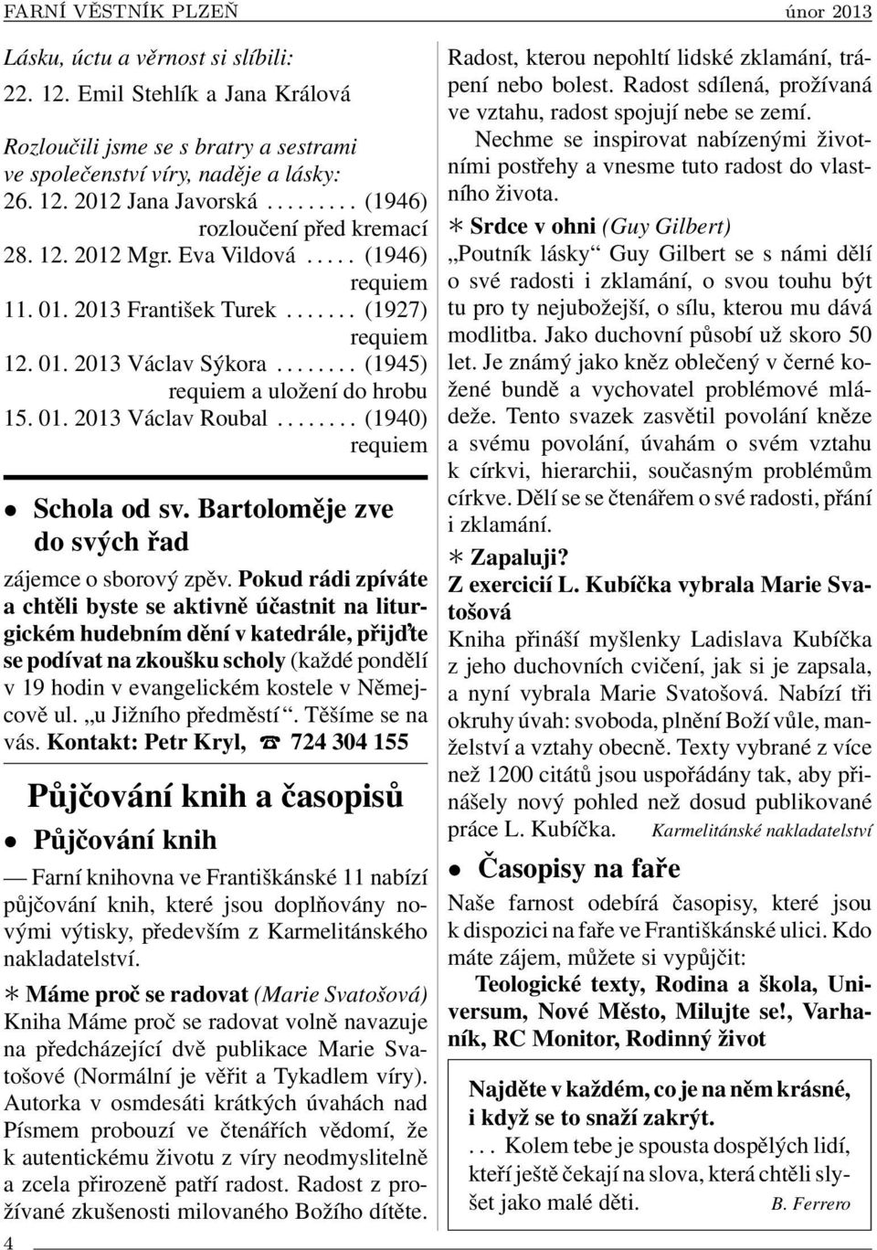 ....... (1945) requiem a uložení do hrobu 15. 01. 2013 Václav Roubal........ (1940) requiem Schola od sv. Bartoloměje zve do svých řad zájemce o sborový zpěv.