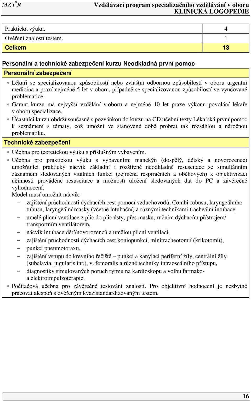 a praxí nejméně 5 let v oboru, případně se specializovanou způsobilostí ve vyučované problematice.