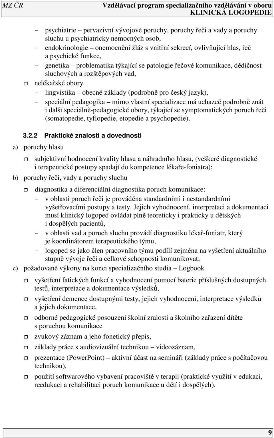 pedagogika mimo vlastní specializace má uchazeč podrobně znát i další speciálně-pedagogické obory, týkající se symptomatických poruch řeči (somatopedie, tyflopedie, etopedie a psychopedie). 3.2.