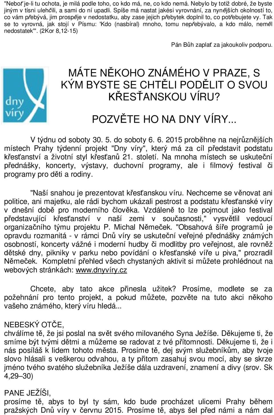 Tak se to vyrovná, jak stojí v Písmu: 'Kdo (nasbíral) mnoho, tomu nepřebývalo, a kdo málo, neměl nedostatek'". (2Kor 8,12-15) Pán Bůh zaplať za jakoukoliv podporu.