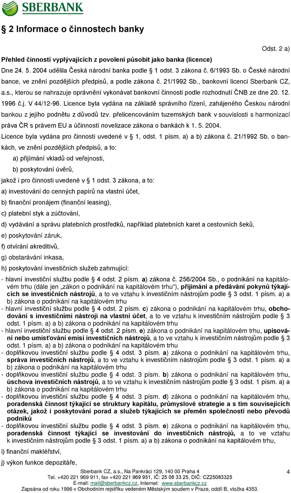 12. 1996 č.j. V 44/12-96. Licence byla vydána na základě správního řízení, zahájeného Českou národní bankou z jejího podnětu z důvodů tzv.