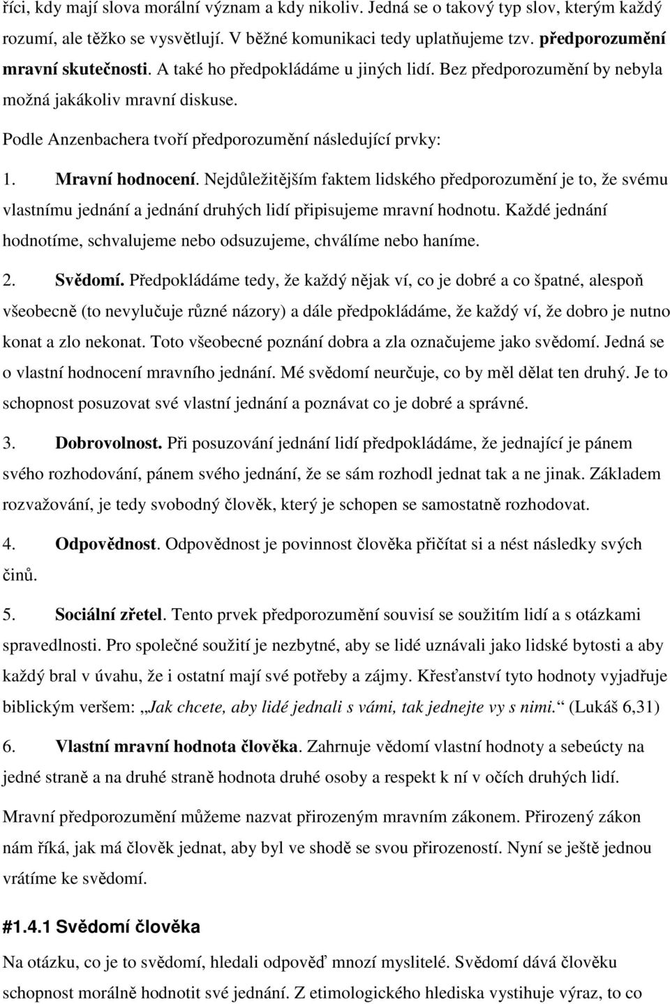 Nejdůležitějším faktem lidského předporozumění je to, že svému vlastnímu jednání a jednání druhých lidí připisujeme mravní hodnotu.