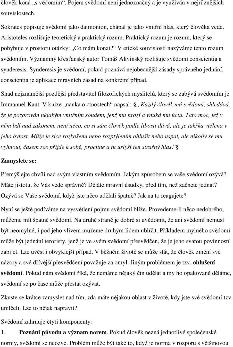 Významný křesťanský autor Tomáš Akvinský rozlišuje svědomí conscientia a synderesis.