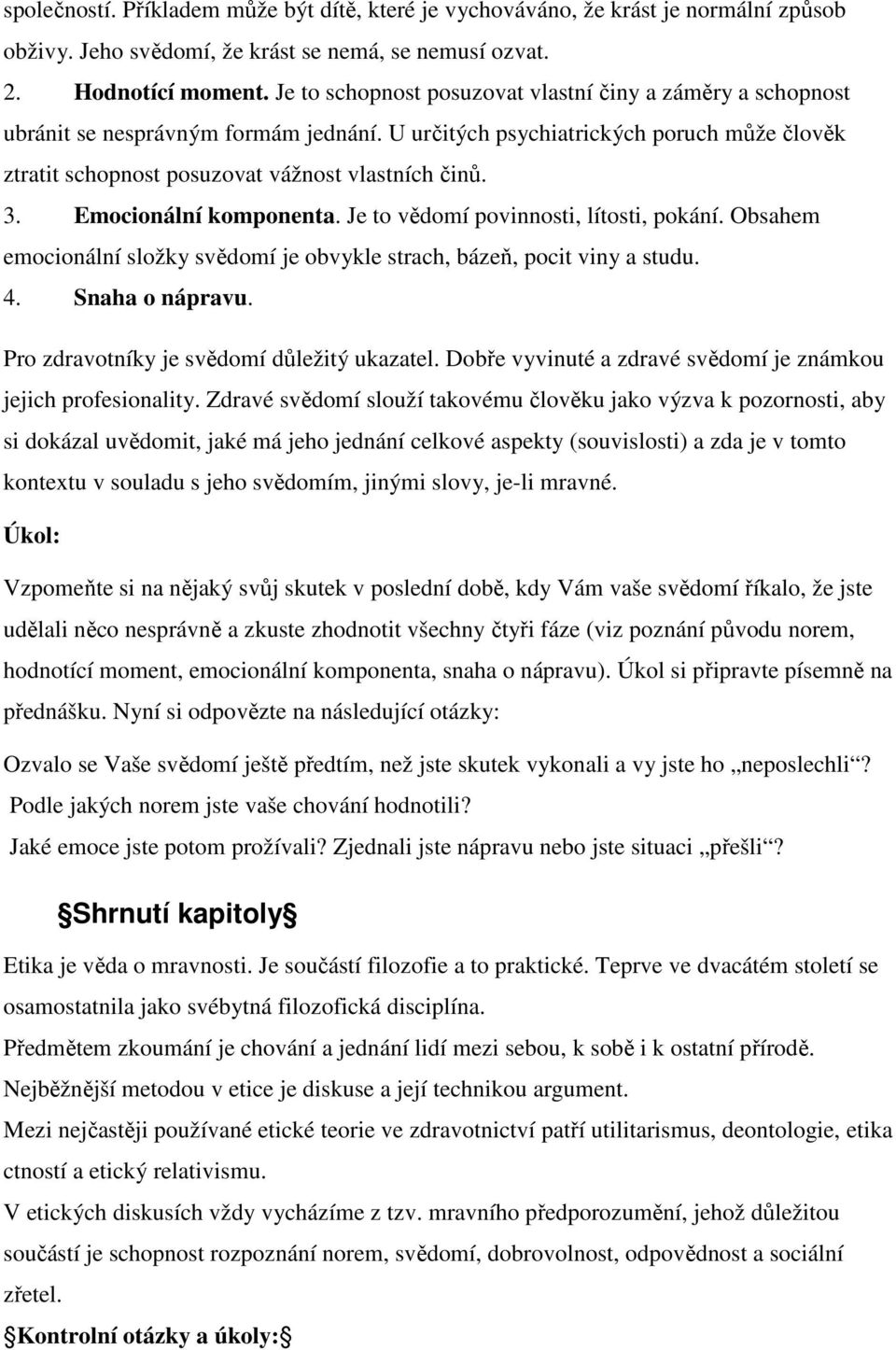 Emocionální komponenta. Je to vědomí povinnosti, lítosti, pokání. Obsahem emocionální složky svědomí je obvykle strach, bázeň, pocit viny a studu. 4. Snaha o nápravu.