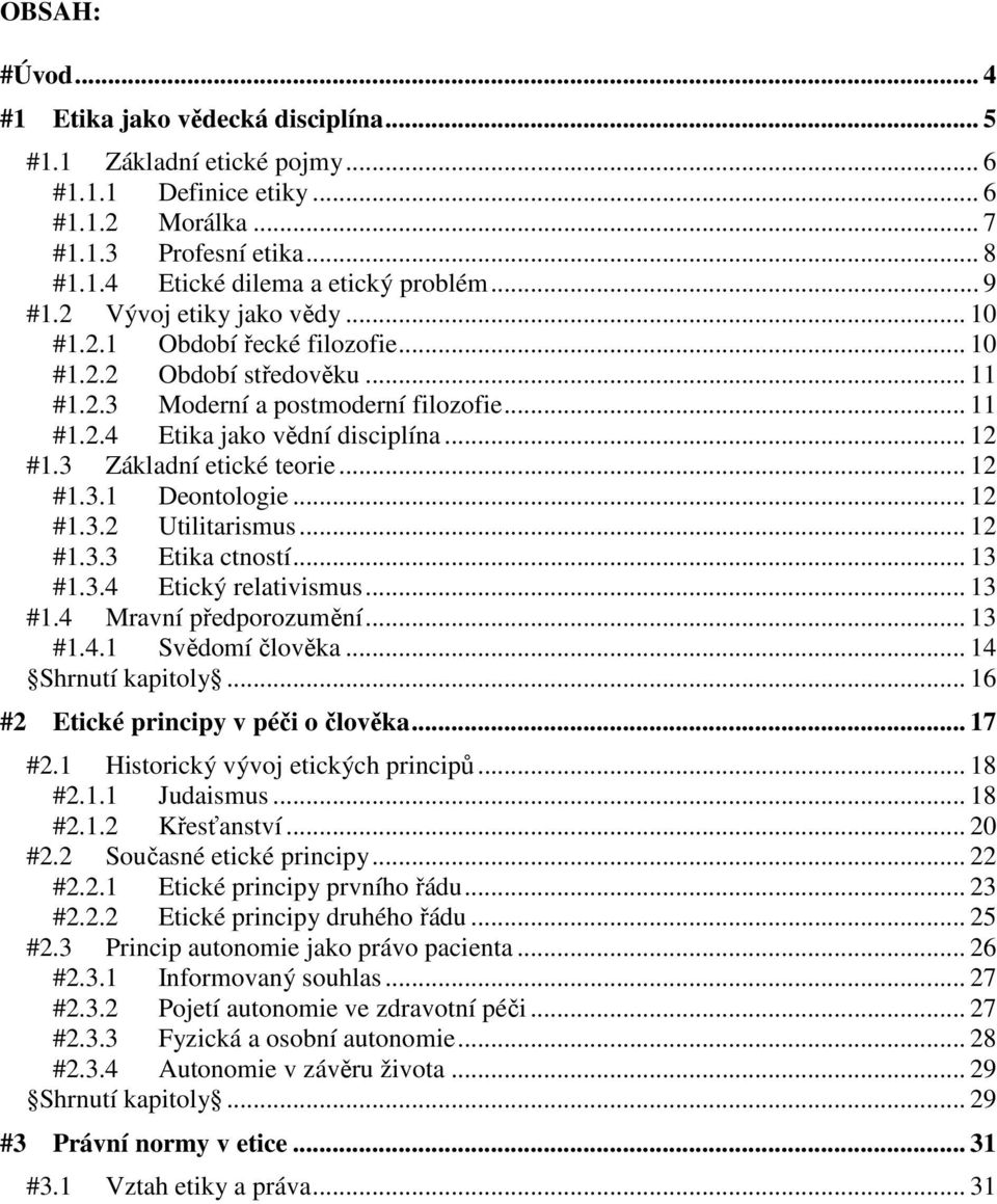 3 Základní etické teorie... 12 #1.3.1 Deontologie... 12 #1.3.2 Utilitarismus... 12 #1.3.3 Etika ctností... 13 #1.3.4 Etický relativismus... 13 #1.4 Mravní předporozumění... 13 #1.4.1 Svědomí člověka.