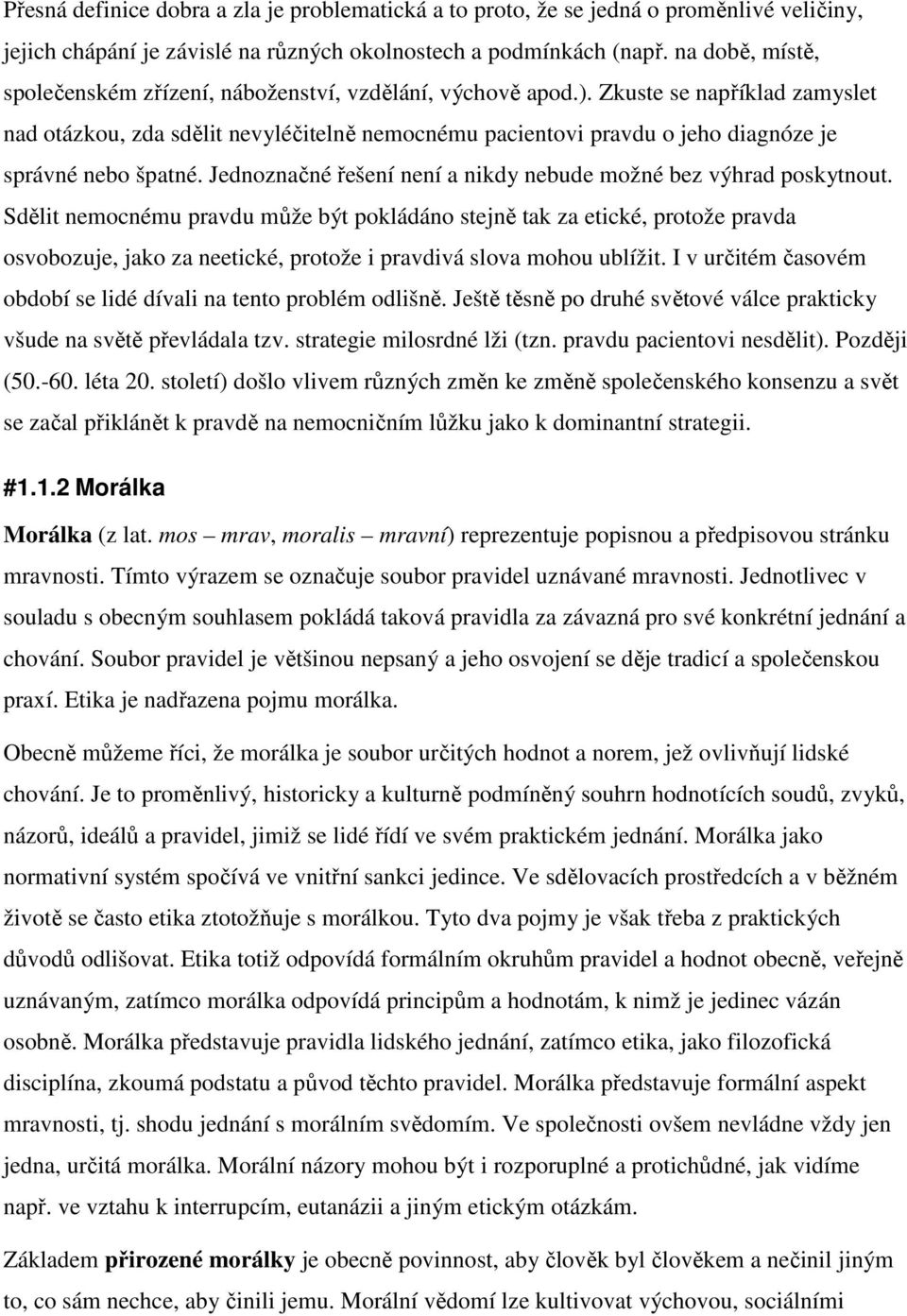 Zkuste se například zamyslet nad otázkou, zda sdělit nevyléčitelně nemocnému pacientovi pravdu o jeho diagnóze je správné nebo špatné.