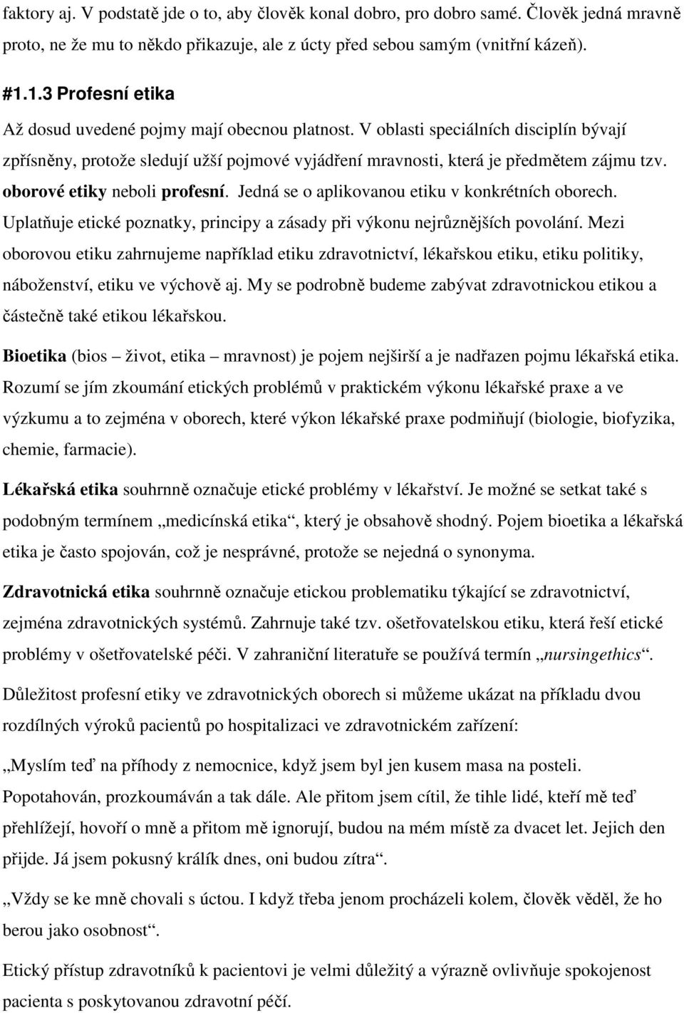 oborové etiky neboli profesní. Jedná se o aplikovanou etiku v konkrétních oborech. Uplatňuje etické poznatky, principy a zásady při výkonu nejrůznějších povolání.