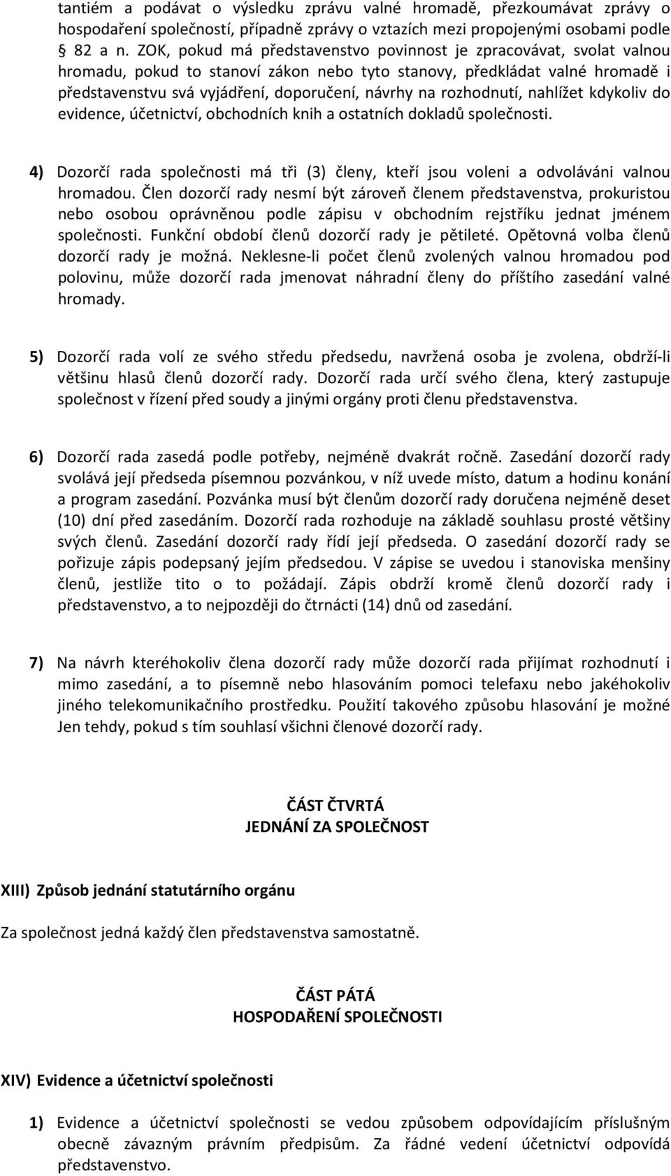 rozhodnutí, nahlížet kdykoliv do evidence, účetnictví, obchodních knih a ostatních dokladů společnosti. 4) Dozorčí rada společnosti má tři (3) členy, kteří jsou voleni a odvoláváni valnou hromadou.