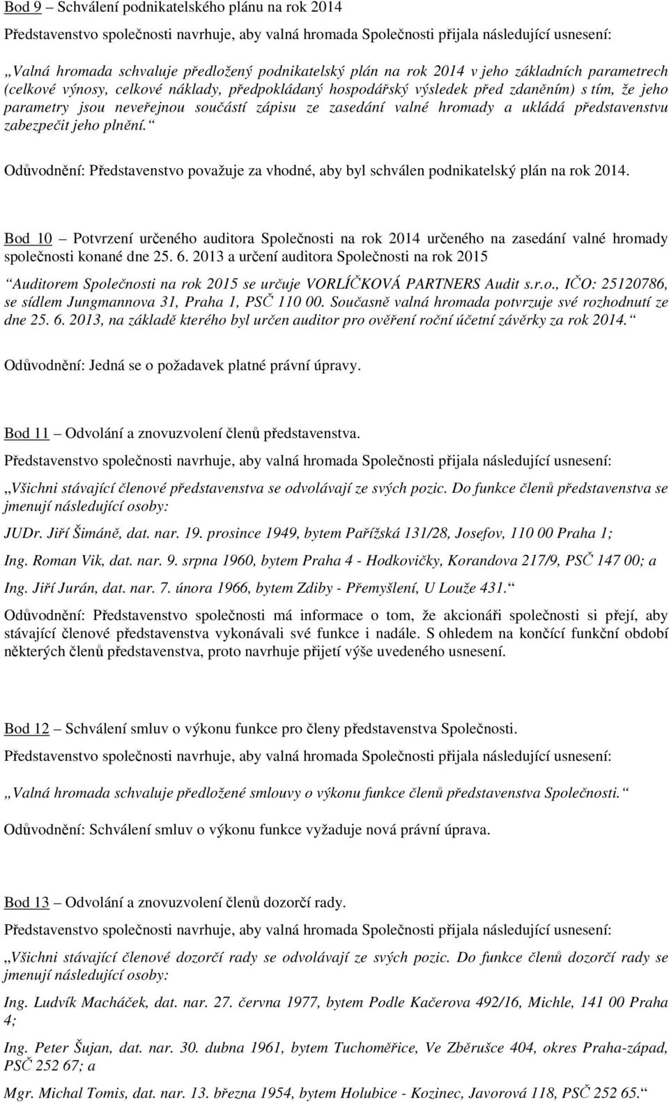 Odůvodnění: Představenstvo považuje za vhodné, aby byl schválen podnikatelský plán na rok 2014.