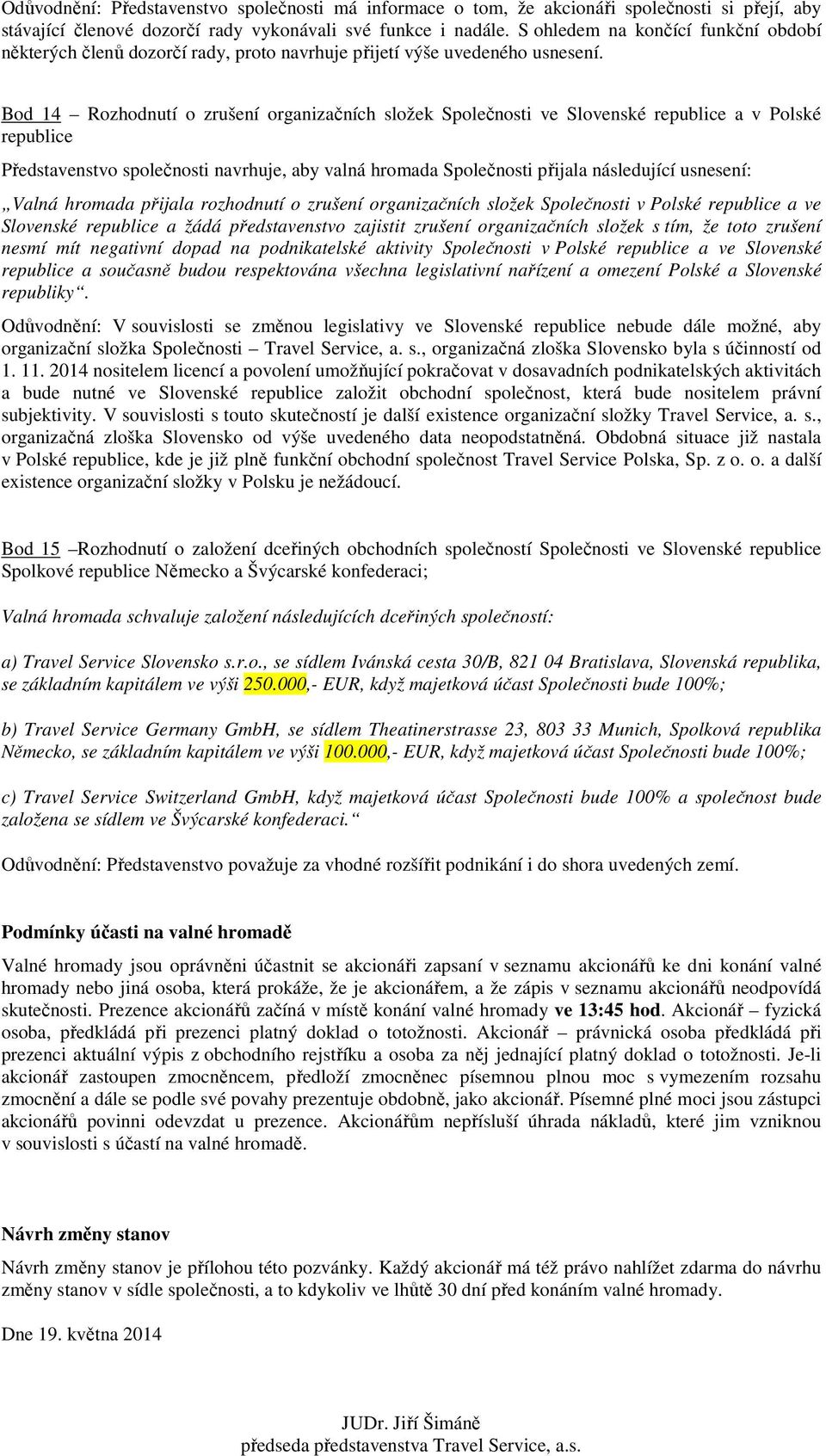 Bod 14 Rozhodnutí o zrušení organizačních složek Společnosti ve Slovenské republice a v Polské republice Valná hromada přijala rozhodnutí o zrušení organizačních složek Společnosti v Polské republice