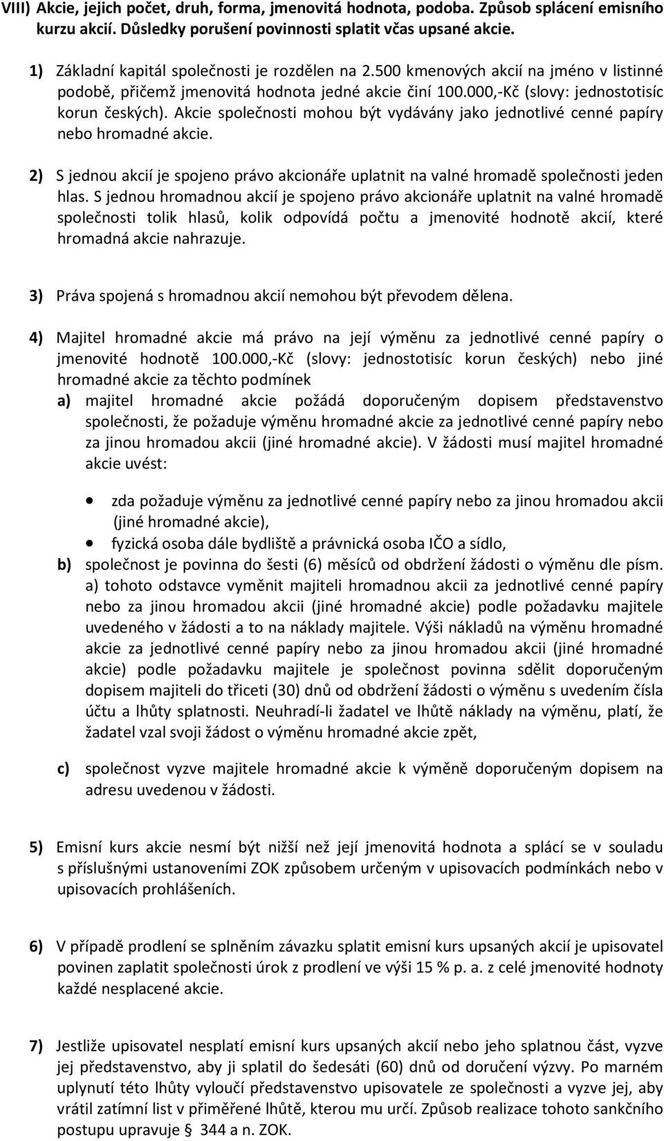 Akcie společnosti mohou být vydávány jako jednotlivé cenné papíry nebo hromadné akcie. 2) S jednou akcií je spojeno právo akcionáře uplatnit na valné hromadě společnosti jeden hlas.