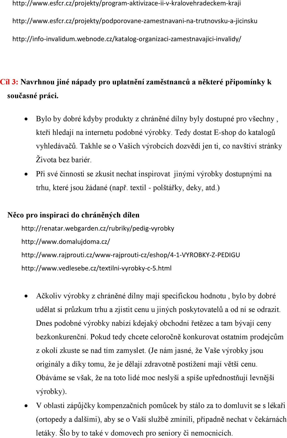 Bylo by dobré kdyby produkty z chráněné dílny byly dostupné pro všechny, kteří hledají na internetu podobné výrobky. Tedy dostat E-shop do katalogů vyhledávačů.