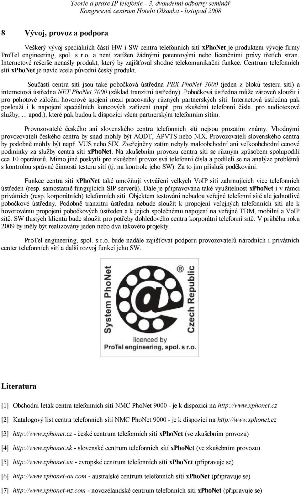 Sou ástí centra sítí jsou také pobo ková úst edna PBX PhoNet 3000 (jeden z blok testeru sítí) a internetová úst edna NET PhoNet 7000 (základ tranzitní úst edny).