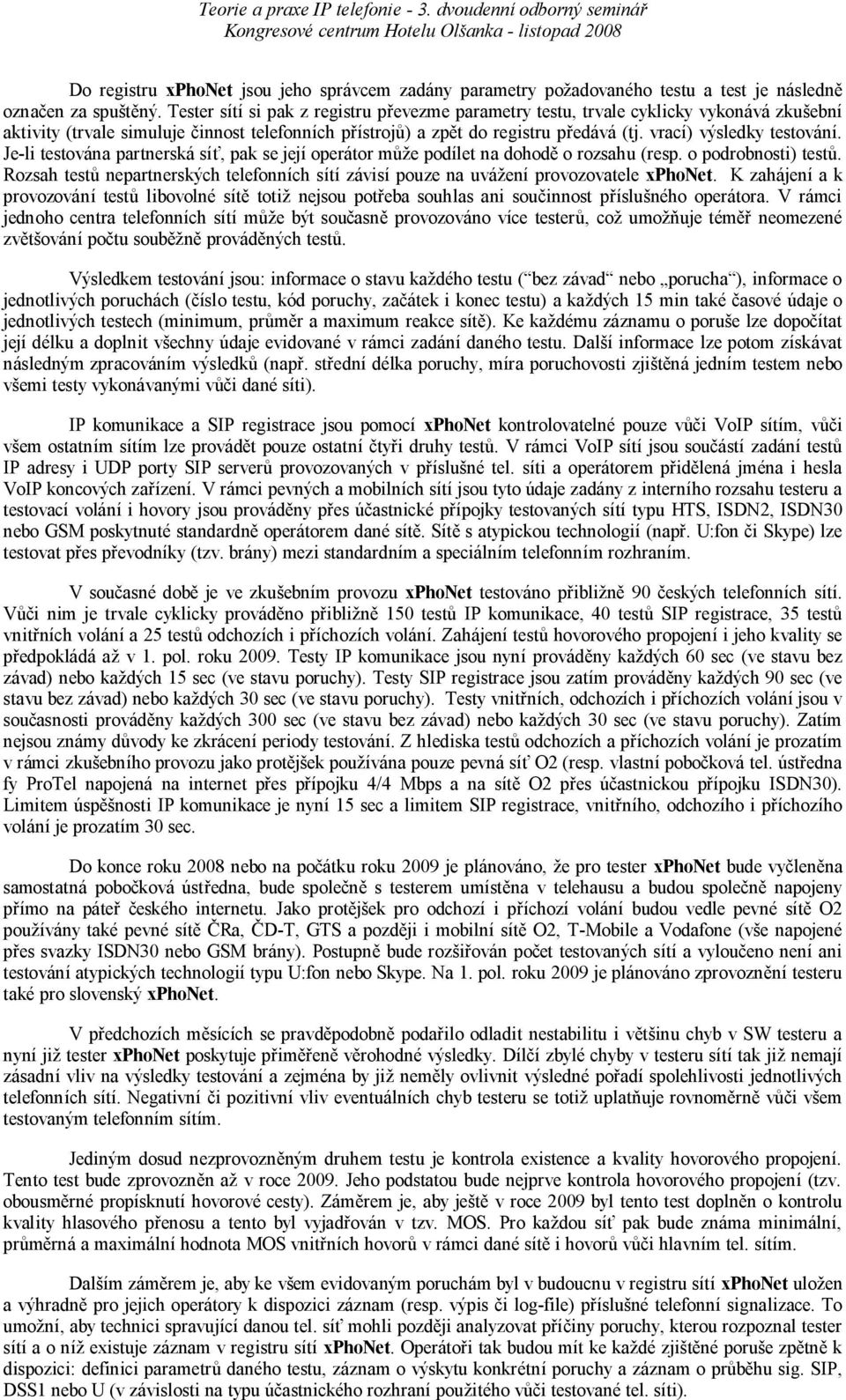 vrací) výsledky testování. Je-li testována partnerská sí, pak se její operátor m e podílet na dohod o rozsahu (resp. o podrobnosti) test.