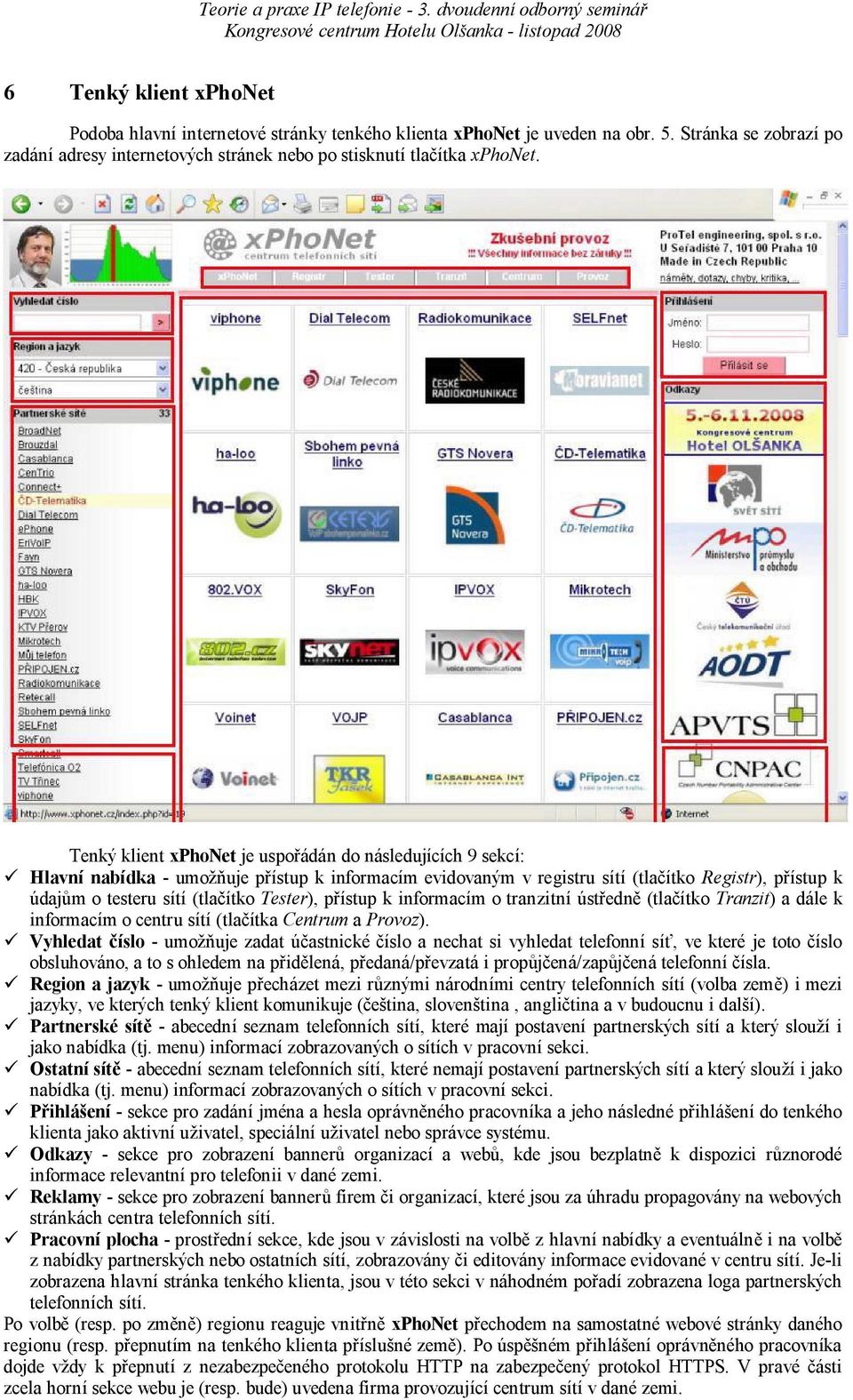 Tester), p ístup k informacím o tranzitní úst edn (tla ítko Tranzit) a dále k informacím o centru sítí (tla ítka Centrum a Provoz).