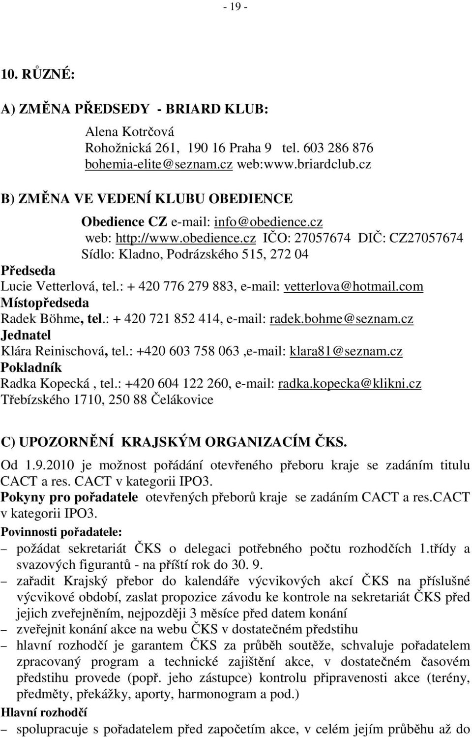 : + 420 776 279 883, e-mail: vetterlova@hotmail.com Místopředseda Radek Böhme, tel.: + 420 721 852 414, e-mail: radek.bohme@seznam.cz Jednatel Klára Reinischová, tel.