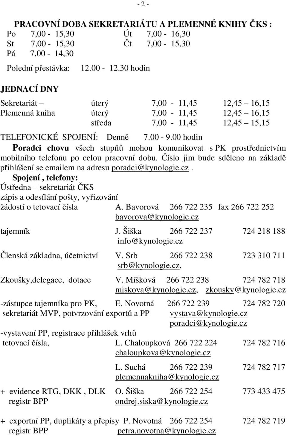 00 hodin Poradci chovu všech stupňů mohou komunikovat s PK prostřednictvím mobilního telefonu po celou pracovní dobu.