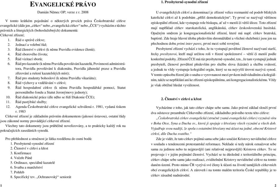 (bohoslužebných) dokumentů: Církevní zřízení; 1. Řád o správě církve; 2. Jednací a volební řád; 3. Řád členství v církvi (k němu Pravidla evidence členů); 4. Řád sborového života; 5.