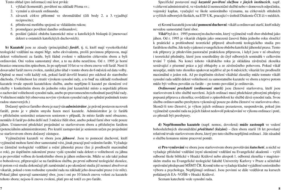 poslání (jakási obdoba kanonické mise u katolických biskupů či jmenovací dekret u ostatních katolických duchovních). b) Kazatelé jsou ze zásady (principiálně) faráři, tj.