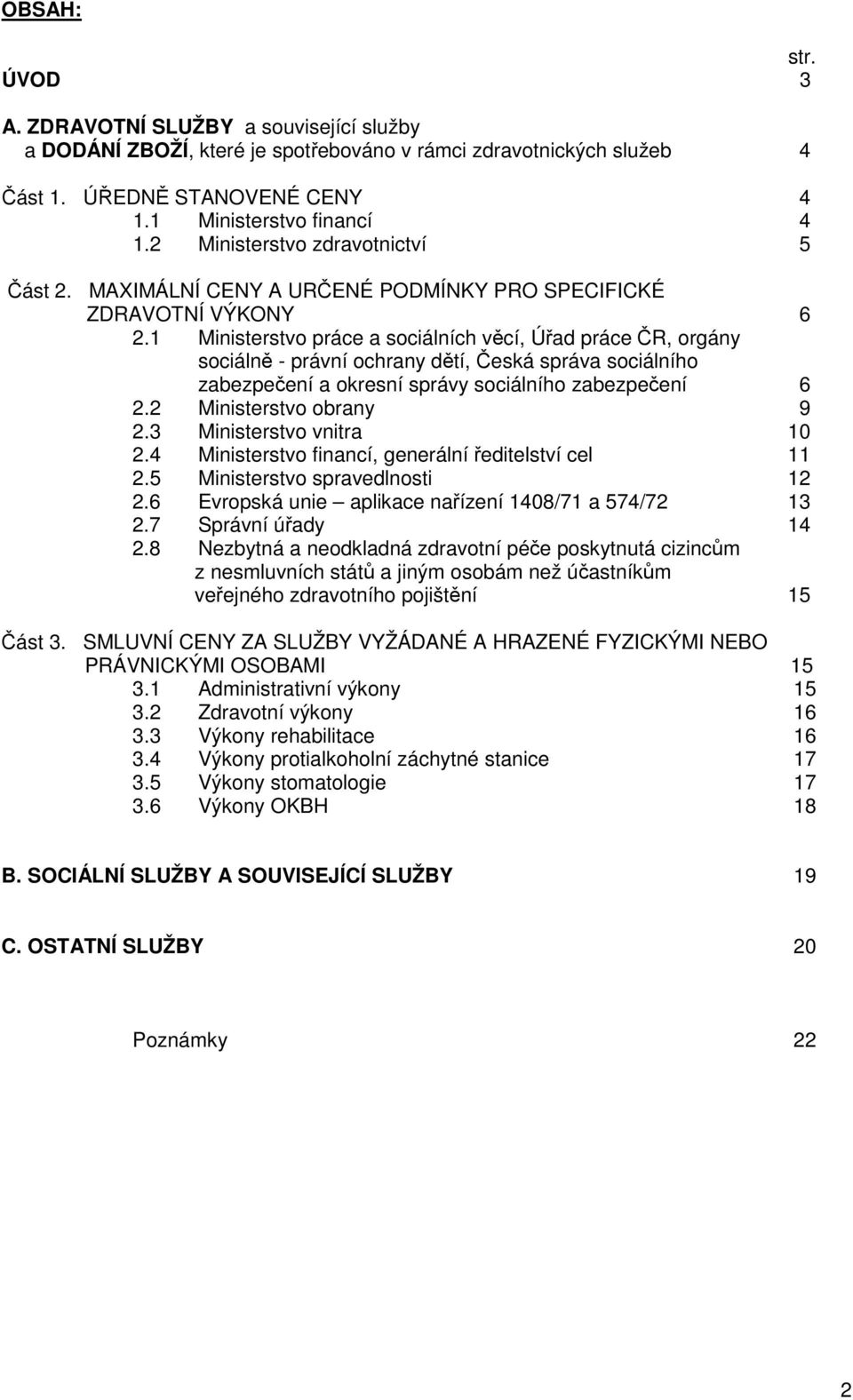 1 Ministerstvo práce a sociálních věcí, Úřad práce ČR, orgány sociálně - právní ochrany dětí, Česká správa sociálního zabezpečení a okresní správy sociálního zabezpečení 6 2.2 Ministerstvo obrany 9 2.