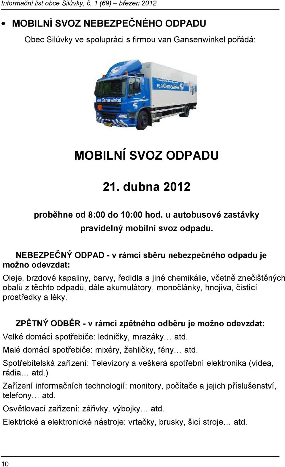 NEBEZPEČNÝ ODPAD - v rámci sběru nebezpečného odpadu je možno odevzdat: Oleje, brzdové kapaliny, barvy, ředidla a jiné chemikálie, včetně znečištěných obalů z těchto odpadů, dále akumulátory,