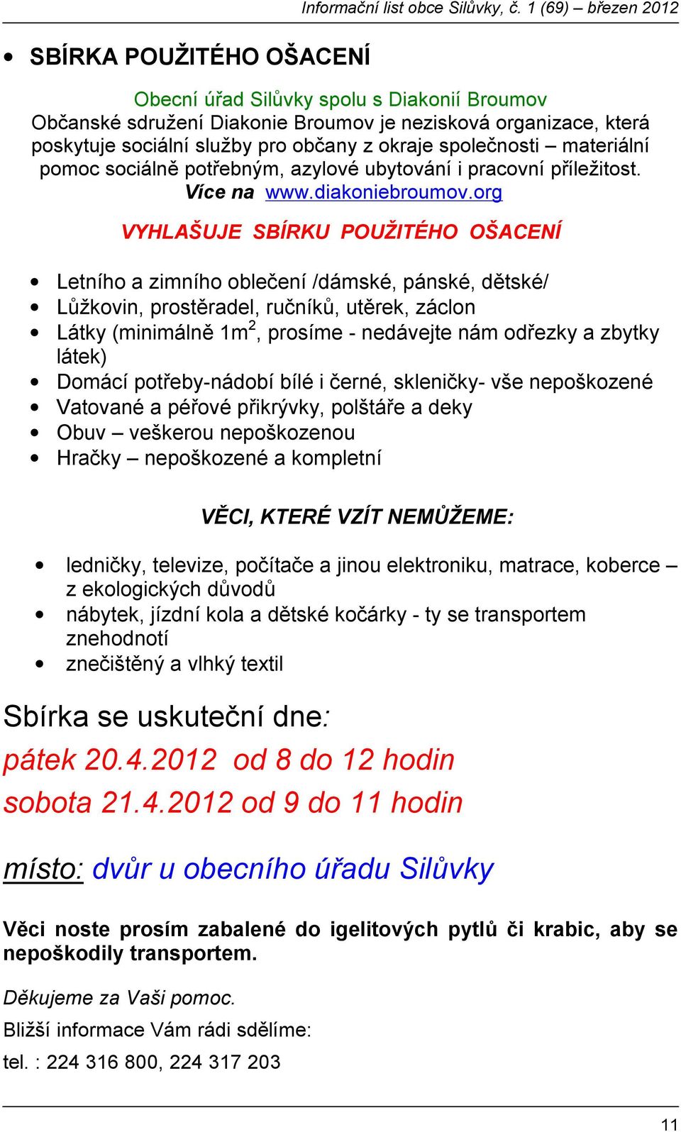 org VYHLAŠUJE SBÍRKU POUŽITÉHO OŠACENÍ Letního a zimního oblečení /dámské, pánské, dětské/ Lůžkovin, prostěradel, ručníků, utěrek, záclon Látky (minimálně 1m 2, prosíme - nedávejte nám odřezky a