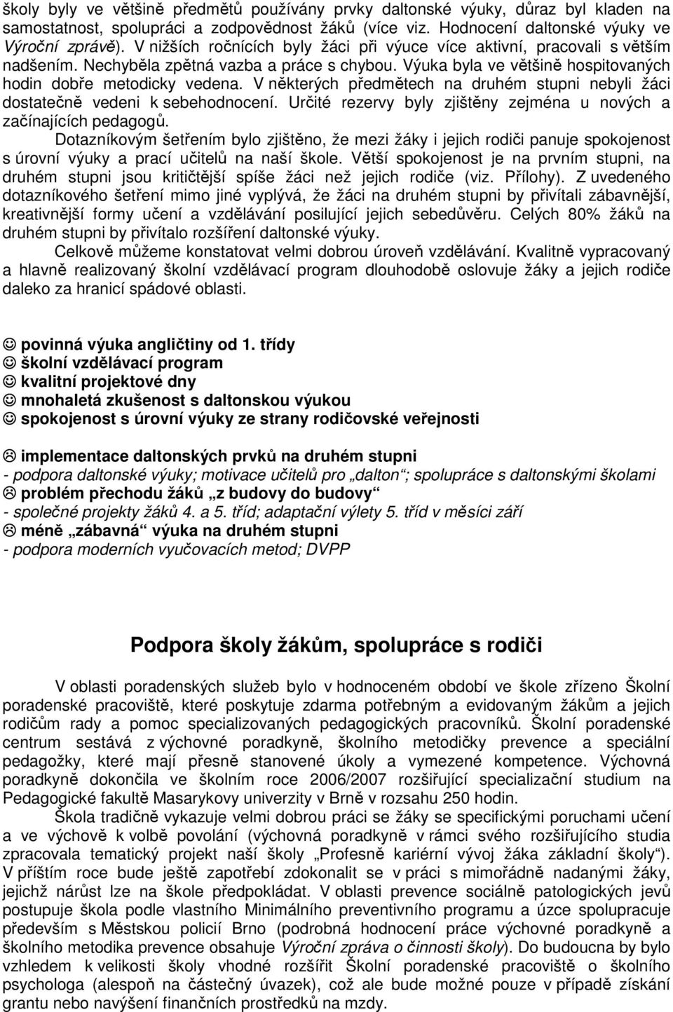 V některých předmětech na druhém stupni nebyli žáci dostatečně vedeni k sebehodnocení. Určité rezervy byly zjištěny zejména u nových a začínajících pedagogů.