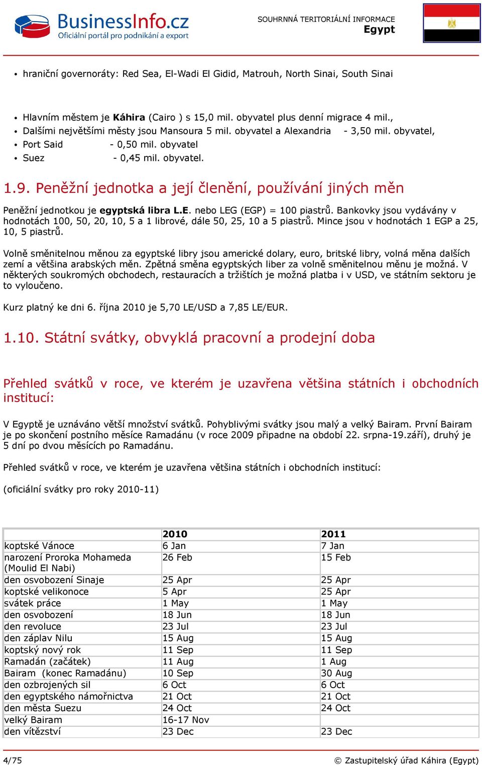 Peněžní jednotka a její členění, používání jiných měn Peněžní jednotkou je egyptská libra L.E. nebo LEG (EGP) = 100 piastrů.