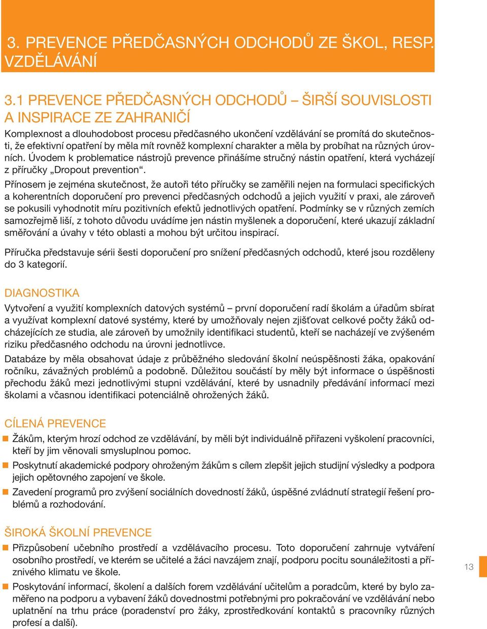 mít rovněž komplexní charakter a měla by probíhat na různých úrovních. Úvodem k problematice nástrojů prevence přinášíme stručný nástin opatření, která vycházejí z příručky Dropout prevention.