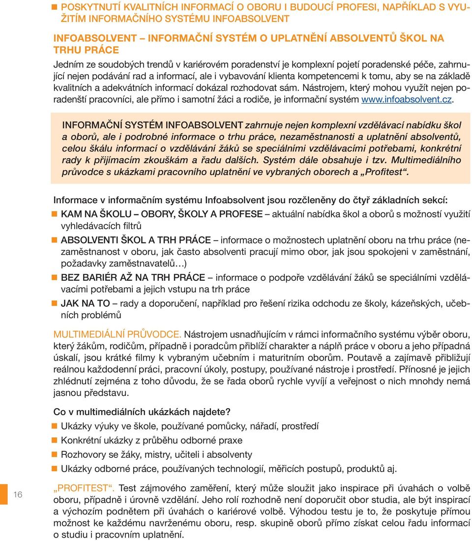 a adekvátních informací dokázal rozhodovat sám. Nástrojem, který mohou využít nejen poradenští pracovníci, ale přímo i samotní žáci a rodiče, je informační systém www.infoabsolvent.cz.