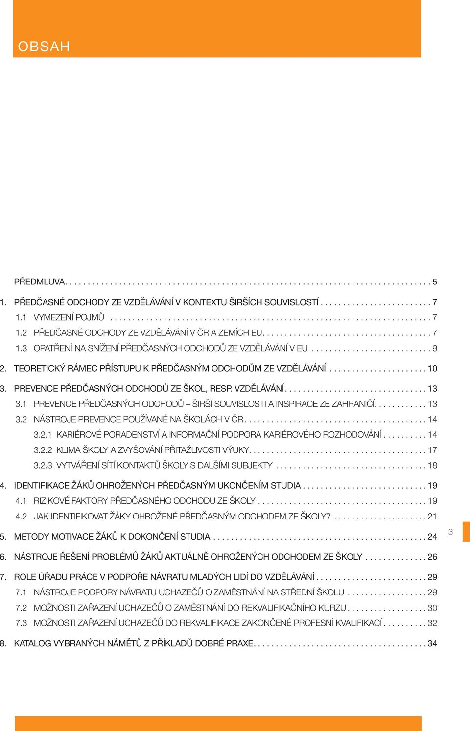 1 PREVENCE PŘEDČASNÝCH ODCHODŮ ŠIRŠÍ SOUVISLOSTI A INSPIRACE ZE ZAHRANIČÍ...13 3.2 NÁSTROJE PREVENCE POUŽÍVANÉ NA ŠKOLÁCH V ČR...14 3.2.1 KARIÉROVÉ PORADENSTVÍ A INFORMAČNÍ PODPORA KARIÉROVÉHO ROZHODOVÁNÍ.