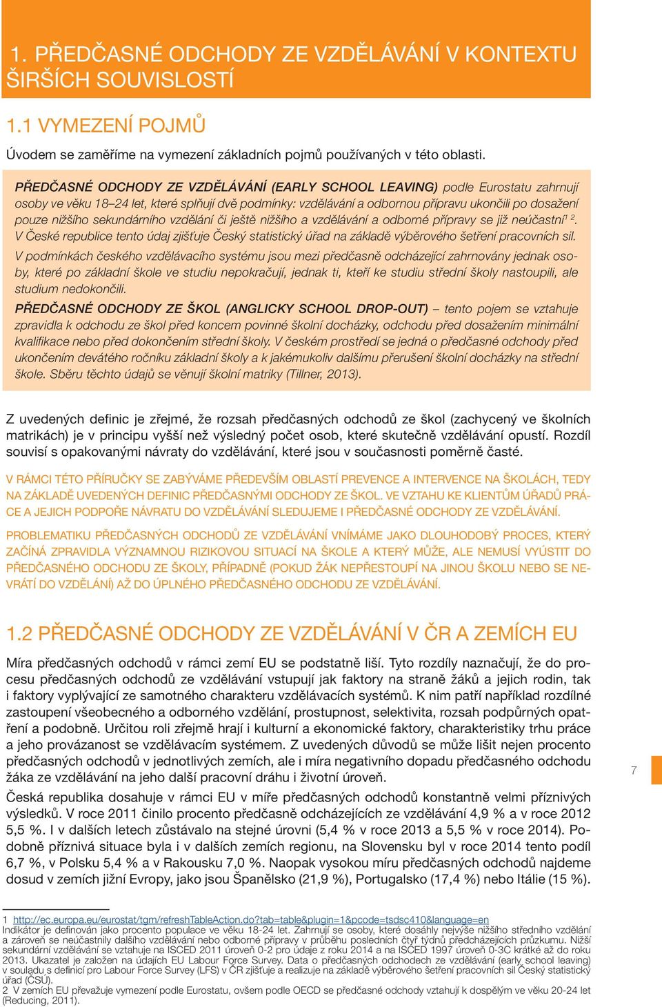 sekundárního vzdělání či ještě nižšího a vzdělávání a odborné přípravy se již neúčastní 1 2. V České republice tento údaj zjišťuje Český statistický úřad na základě výběrového šetření pracovních sil.