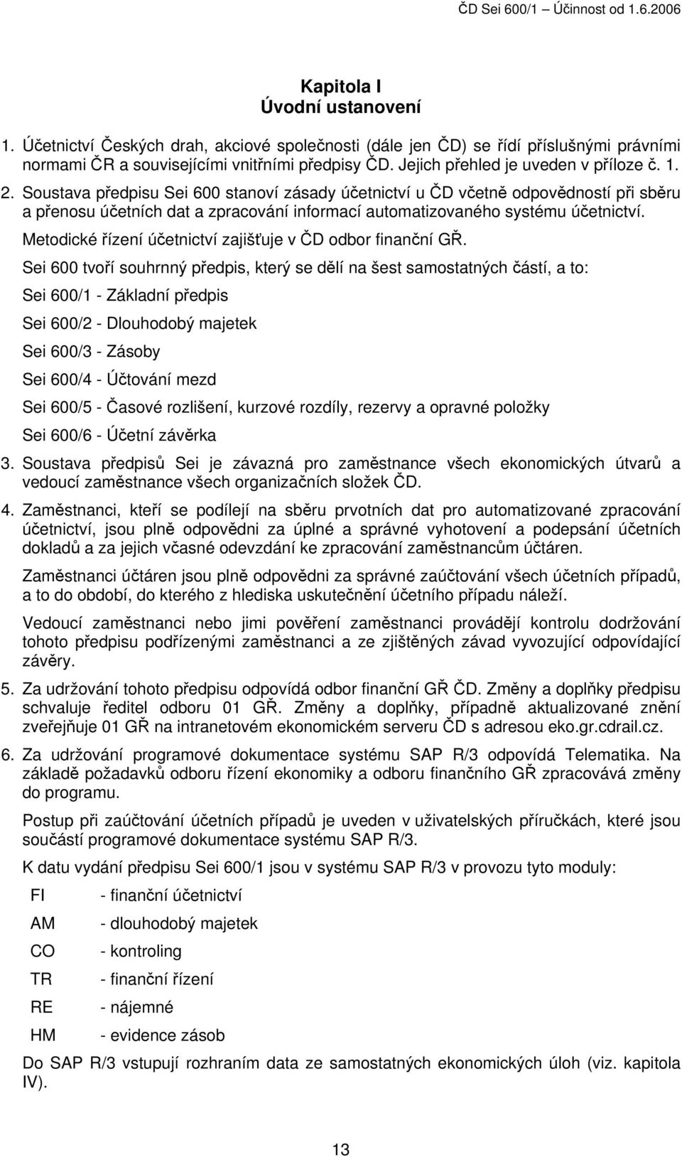 Soustava předpisu Sei 600 stanoví zásady účetnictví u ČD včetně odpovědností při sběru a přenosu účetních dat a zpracování informací automatizovaného systému účetnictví.