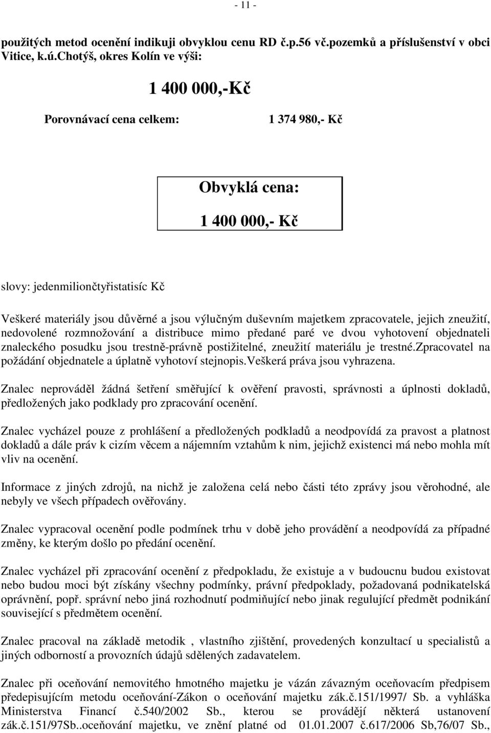 duševním majetkem zpracovatele, jejich zneužití, nedovolené rozmnožování a distribuce mimo předané paré ve dvou vyhotovení objednateli znaleckého posudku jsou trestně-právně postižitelné, zneužití