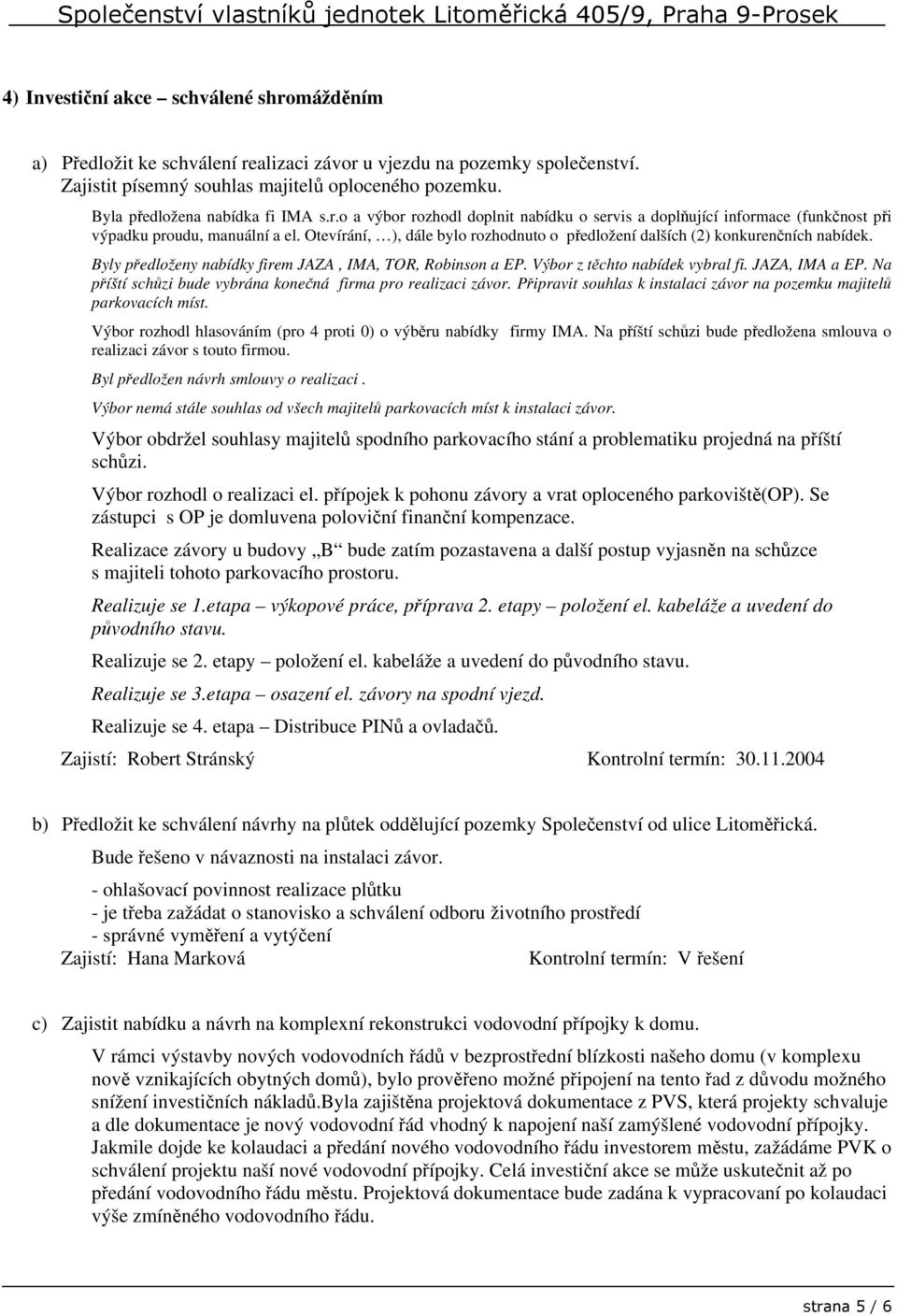 Otevírání, ), dále bylo rozhodnuto o předložení dalších (2) konkurenčních nabídek. Byly předloženy nabídky firem JAZA, IMA, TOR, Robinson a EP. Výbor z těchto nabídek vybral fi. JAZA, IMA a EP.