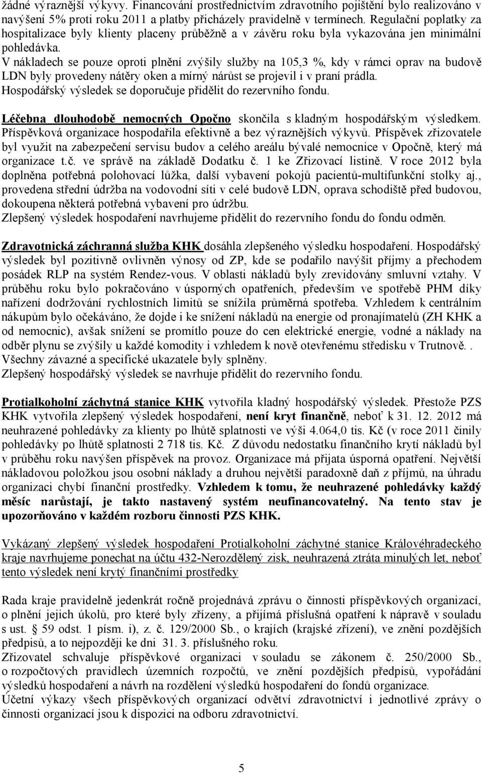 V nákladech se pouze oproti plnění zvýšily služby na 105,3 %, kdy v rámci oprav na budově LDN byly provedeny nátěry oken a mírný nárůst se projevil i v praní prádla.