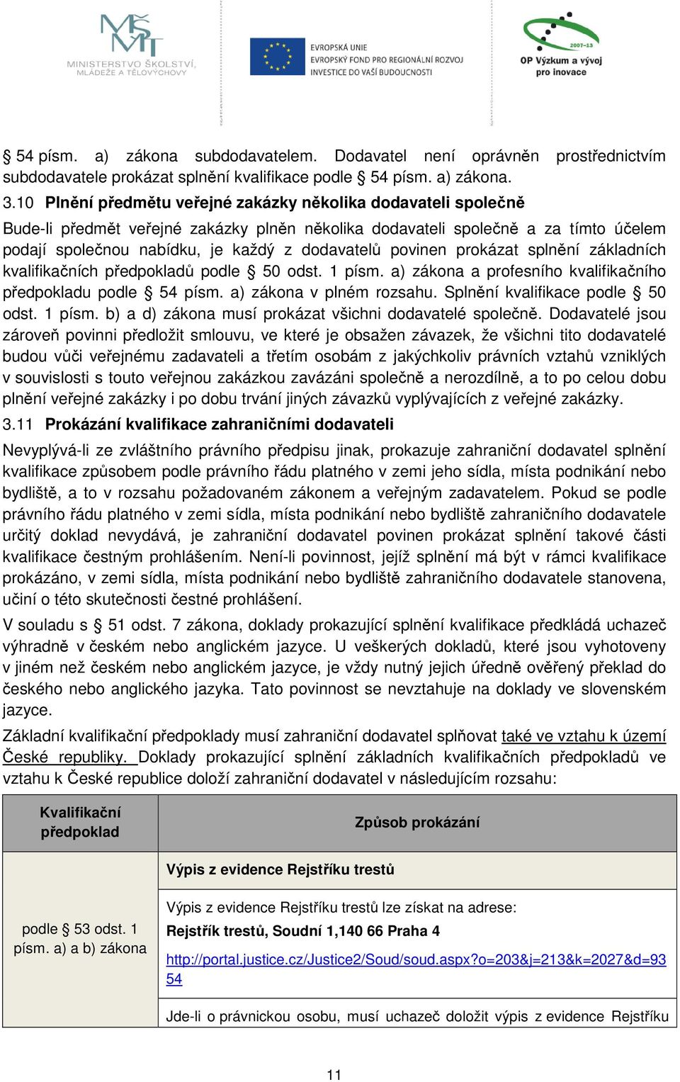 povinen prokázat splnění základních kvalifikačních předpokladů podle 50 odst. 1 písm. a) zákona a profesního kvalifikačního předpokladu podle 54 písm. a) zákona v plném rozsahu.