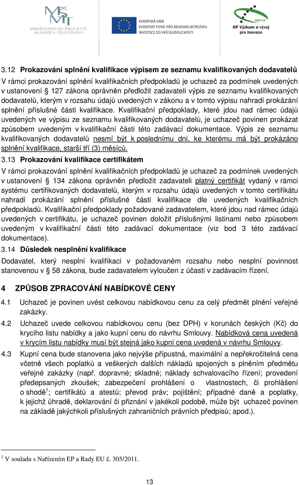 Kvalifikační předpoklady, které jdou nad rámec údajů uvedených ve výpisu ze seznamu kvalifikovaných dodavatelů, je uchazeč povinen prokázat způsobem uvedeným v kvalifikační části této zadávací