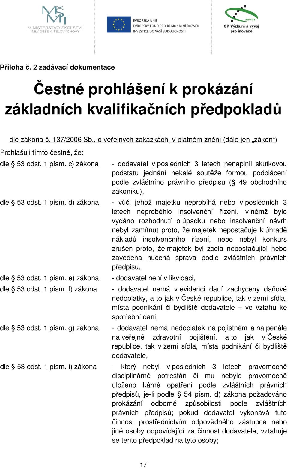 c) zákona - dodavatel v posledních 3 letech nenaplnil skutkovou podstatu jednání nekalé soutěže formou podplácení podle zvláštního právního předpisu ( 49 obchodního zákoníku), dle 53 odst. 1 písm.